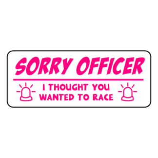 Sorry Officer I Thought You Wanted To Race Sticker (Hot Pink)